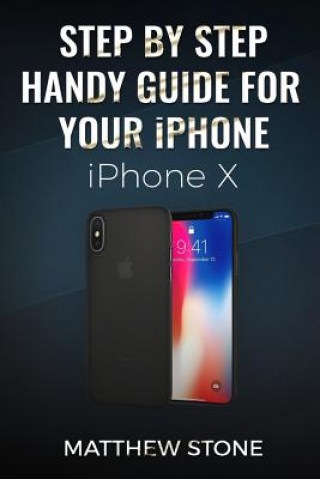 Kniha Step by Step Handy Apple Guide for Your iPhone IOS 11: iPhone X Matthew Stone