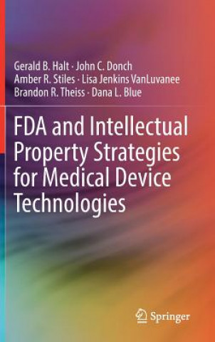 Kniha FDA and Intellectual Property Strategies for Medical Device Technologies Gerald B. Halt