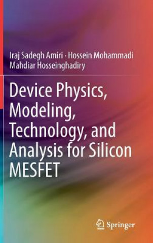 Book Device Physics, Modeling, Technology, and Analysis for Silicon MESFET Iraj Sadegh Amiri
