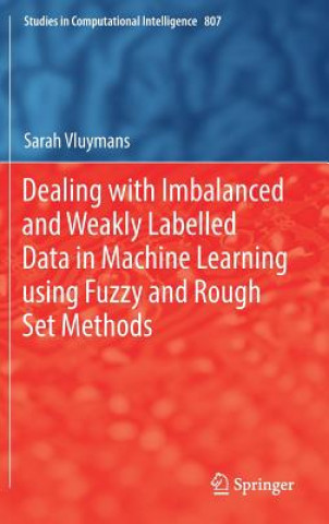 Knjiga Dealing with Imbalanced and Weakly Labelled Data in Machine Learning using Fuzzy and Rough Set Methods Sarah Vluymans