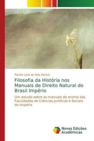 Kniha Filosofia da Historia nos Manuais de Direito Natural do Brasil Imperio Patrícia Carla de Melo Martins