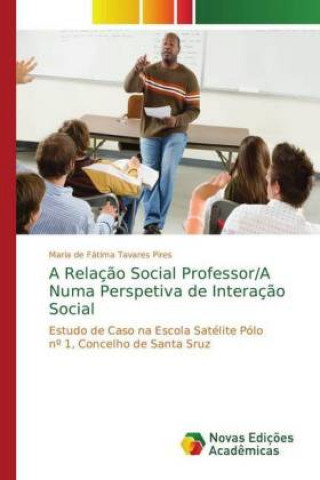 Knjiga Relacao Social Professor/A Numa Perspetiva de Interacao Social Maria de Fátima Tavares Pires