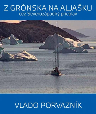 Knjiga Z Grónska na Aljašku cez Severozápadný prieplav Vladimír Porvazník