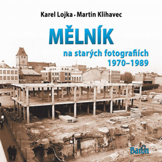Book Mělník na starých fotografiích 1970-1989 Karel Lojka