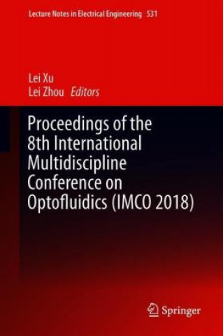 Книга Proceedings of the 8th International Multidisciplinary Conference on Optofluidics (IMCO 2018) Lei Xu