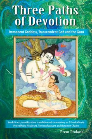 Kniha Three Paths of Devotion: Immanent Goddess, Transcendent God and the Gu Prem Prakash