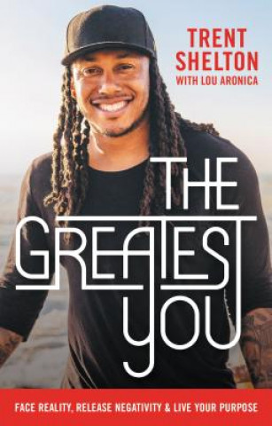 Könyv The Greatest You: Face Reality, Release Negativity, and Live Your Purpose Trent Shelton