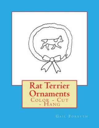 Könyv Rat Terrier Ornaments: Color - Cut - Hang Gail Forsyth