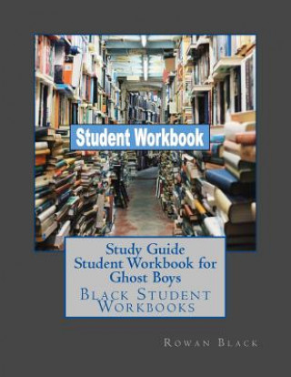 Kniha Study Guide Student Workbook for Ghost Boys: Black Student Workbooks Rowan Black