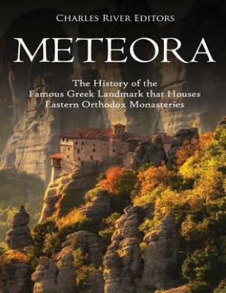 Könyv Meteora: The History of the Famous Greek Landmark that Houses Eastern Orthodox Monasteries Charles River Editors