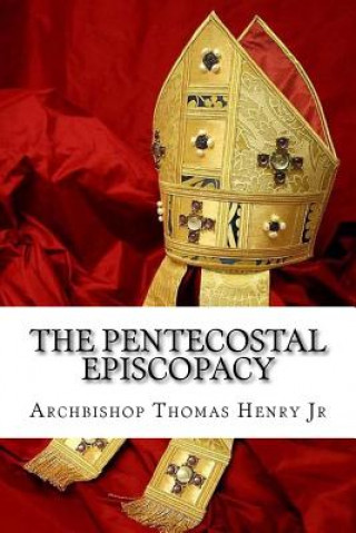 Libro The Pentecostal Episcopacy: The Handbook for the Episcopacy Archbishop Thomas Henry Jr