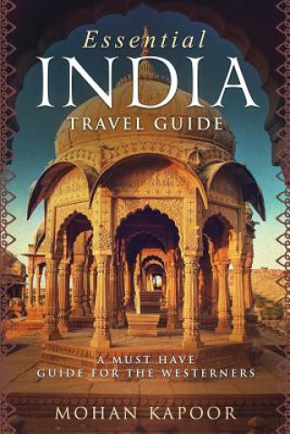 Könyv Essential India Travel Guide: A Must Have Guide for the Westerners Mohan Kapoor