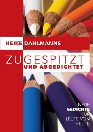 Kniha Zugespitzt und abGEDICHTEt Heike Dahlmanns