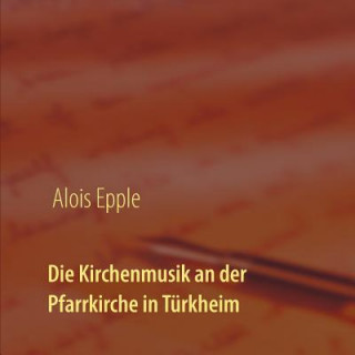 Книга Kirchenmusik an der Pfarrkirche in Turkheim Alois Epple