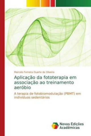 Knjiga Aplicaç?o da fototerapia em associaç?o ao treinamento aeróbio Marcelo Ferreira Duarte de Oliveira