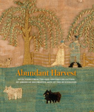 Книга Abundant Harvest: Selections from the Gail-Oxford Collection of American Decorative Arts at the Huntington Catherine Hess