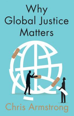 Книга Why Global Justice Matters,  Moral Progress in a Divided World Chris Armstrong