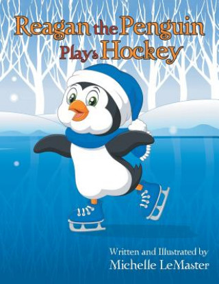 Книга Reagan the Penguin Plays Hockey Michelle LeMaster