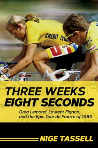 Książka Three Weeks, Eight Seconds: Greg Lemond, Laurent Fignon, and the Epic Tour de France of 1989 Nige Tassell