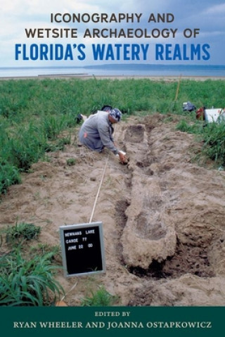 Knjiga Iconography and Wetsite Archaeology of Florida's Watery Realms WHEELER   OSTAPKOWIC