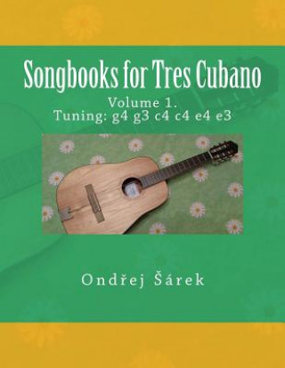 Kniha Songbooks for Tres Cubano: volume 1. Tuning: g4 g3 c4 c4 e4 e3 Ondrej Sarek