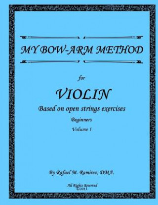 Carte My Bow-Arm Method for Violin: Based on Open Strings Exercises: Beginners 1 Rafael M Ramirez Dma