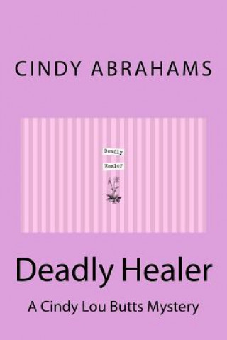 Carte Deadly Healer - A Cindy Lou Butts Mystery - Book 1 Cindy Abrahams