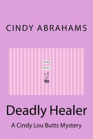 Kniha Deadly Healer - A Cindy Lou Butts Mystery - Book 1 Cindy Abrahams