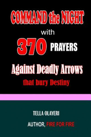 Kniha Command the Night with 370 Prayers against Deadly Arrows that bury Destiny Tella Olayeri