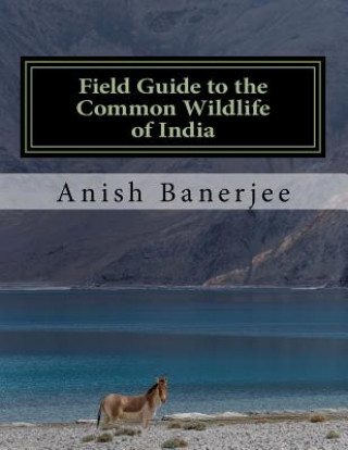 Knjiga Field Guide to the Common Wildlife of India Mr Anish Banerjee