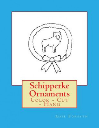 Könyv Schipperke Ornaments: Color - Cut - Hang Gail Forsyth