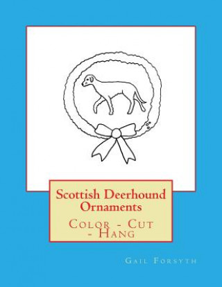 Kniha Scottish Deerhound Ornaments: Color - Cut - Hang Gail Forsyth