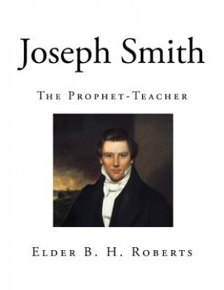 Книга Joseph Smith: The Prophet-Teacher Elder B H Roberts