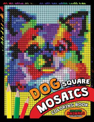 Kniha Dog Square Mosaics Coloring Book: Colorful Animals Coloring Pages Color by Number Puzzle Kodomo Publishing