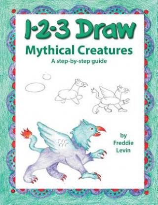 Книга 123 Draw Mythical Creatures Freddie Levin