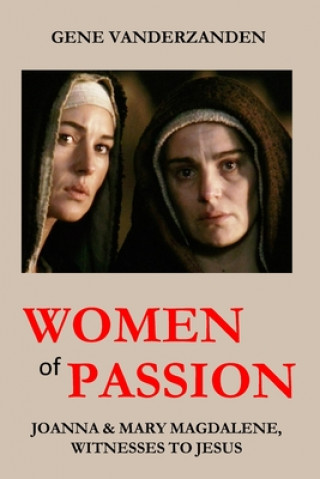 Könyv Women of Passion: Joanna & Mary Magdalene, Witnesses to Jesus Gene Vanderzanden