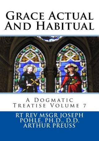 Carte Grace Actual And Habitual: A Dogmatic Treatise Volume 7 Arthur Preuss