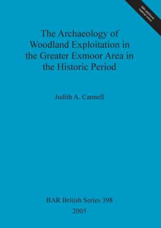 Carte Archaeology of woodland exploitation in the greater Exmoor area in the historic period Judith A. C Cannell