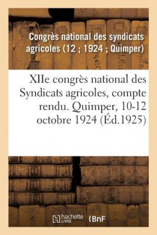 Kniha Xiie Congres National Des Syndicats Agricoles, Compte Rendu. Quimper, 10-12 Octobre 1924 Syndicats Agricoles