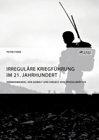 Carte Irregulare Kriegfuhrung im 21. Jahrhundert. Formenwandel der Gewalt und Einsatz von Spezialkraften Rebecca Schwarz