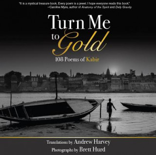 Buch Turn Me to Gold: 108 Poems of Kabir Andrew Harvey