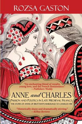 Kniha Anne and Charles: Passion and Politics in Late Medieval France Rozsa Gaston