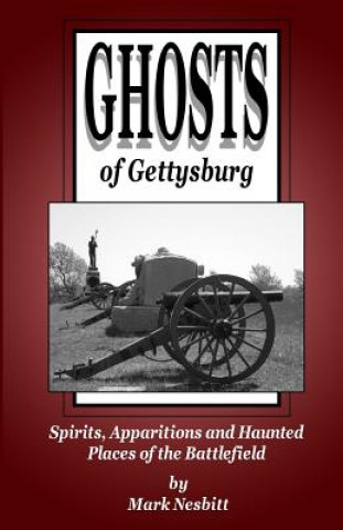 Carte Ghosts of Gettysburg: Spirits, Apparitions and Haunted Places on the Battlefield Mark Nesbitt