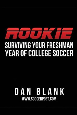 Könyv Rookie: Surviving Your Freshman Year of College Soccer Dan Blank