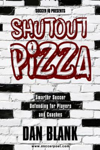 Könyv Soccer iQ Presents Shutout Pizza: Smarter Soccer Defending for Players and Coaches Dan Blank