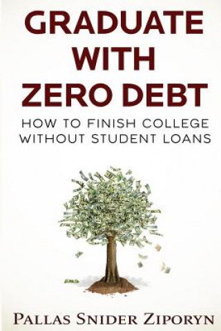 Kniha Graduate with Zero Debt: How to Finish College Without Student Loans Pallas Snider Ziporyn