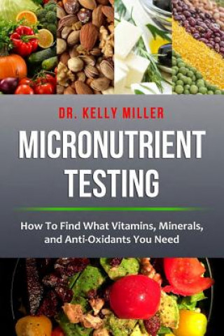 Carte Micronutrient Testing: How to Find What Vitamins, Minerals, and Antioxidants You Need Dr Kelly Miller