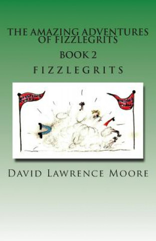 Książka The Amazing Adventure of Fizzlegrits Book 2 Fizzlegrits David Lawrence Moore