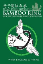 Carte Wing Chun Kung Fu Bamboo Ring: Martial Methods and Details of the Jook Wan Heun of Wing Chun MR Tyler Rea