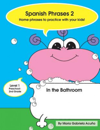 Kniha Spanish Phrases 2: Home Phrases to Practice with your Kids in the Bathroom Maria G Acuna